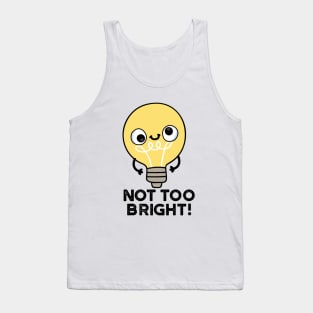 Not Too Bright Funny Bulb Pun Tank Top